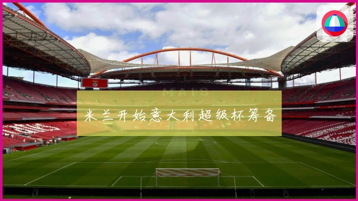 米兰开始意大利超级杯筹备