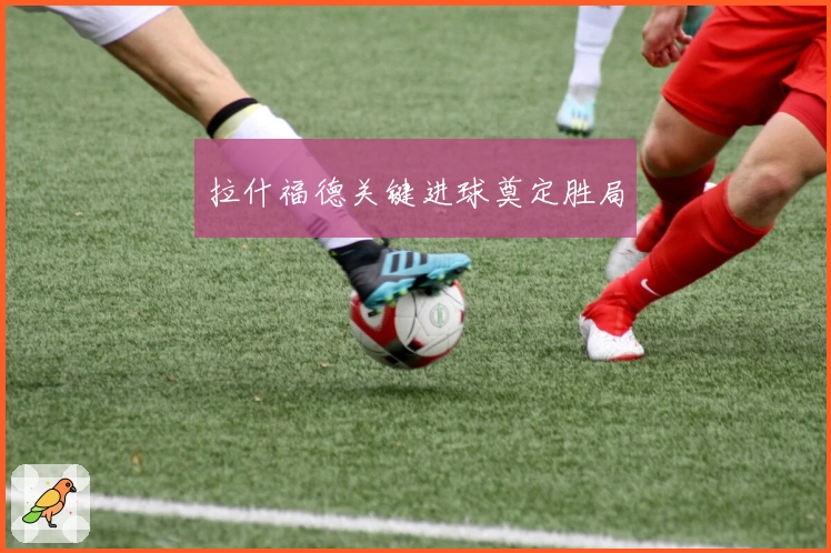 拉什福德关键进球奠定胜局