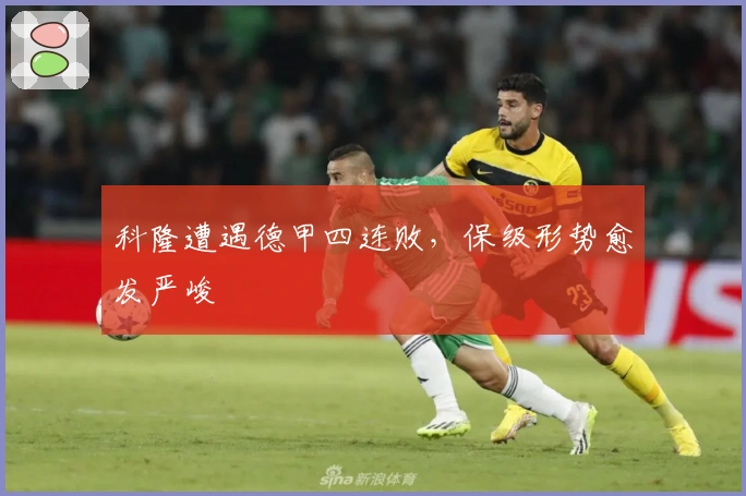 科隆遭遇德甲四连败，保级形势愈发严峻