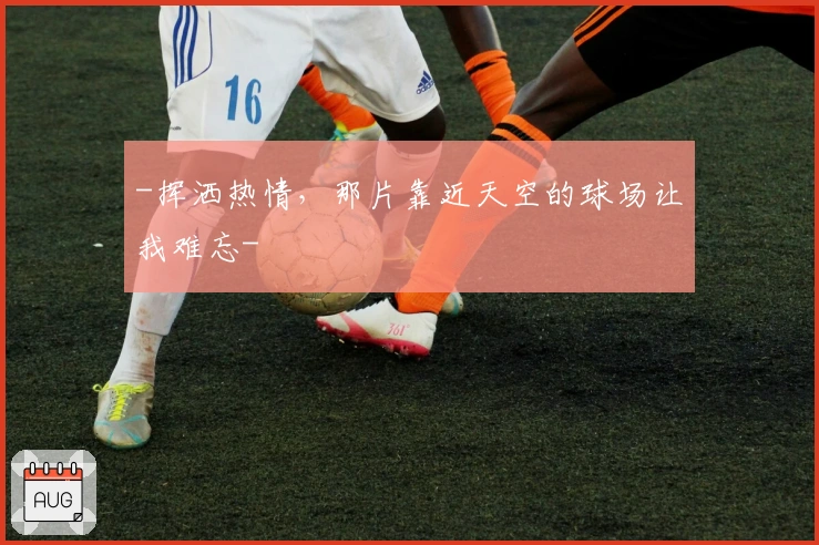 -挥洒热情，那片靠近天空的球场让我难忘-