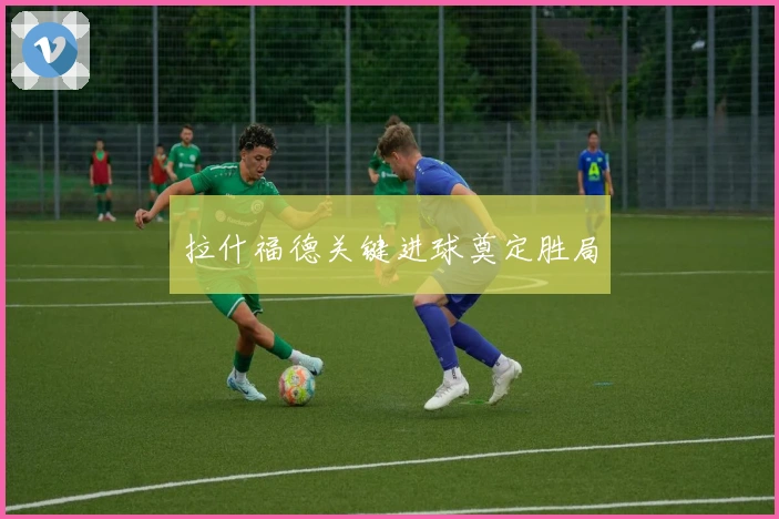 拉什福德关键进球奠定胜局